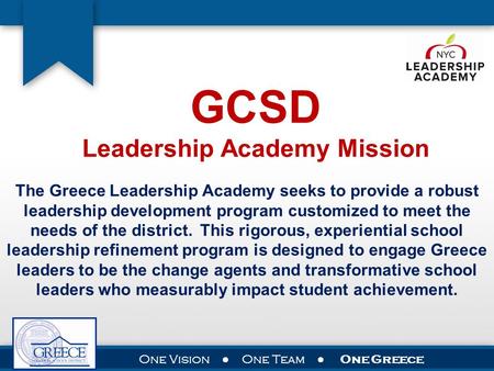 GCSD Leadership Academy Mission The Greece Leadership Academy seeks to provide a robust leadership development program customized to meet the needs of.