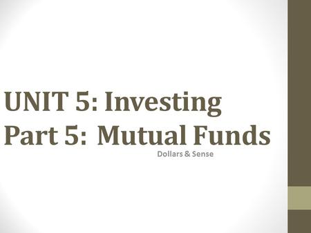 UNIT 5: Investing Part 5: Mutual Funds Dollars & Sense.