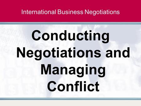 International Business Negotiations Conducting Negotiations and Managing Conflict.