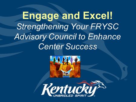 Engage and Excel! Strengthening Your FRYSC Advisory Council to Enhance Center Success.