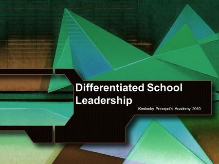 Differentiated School Leadership Kentucky Principal’s Academy 2010.