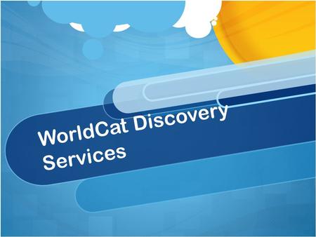 WorldCat Discovery Services. A new suite of cloud-based applications Combines functionality of OCLC FirstSearch and WorldCat Local Services will run in.