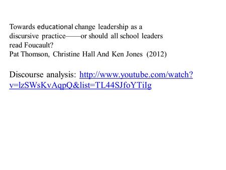 Towards educational change leadership as a discursive practice——or should all school leaders read Foucault? Pat Thomson, Christine Hall And Ken Jones (2012)