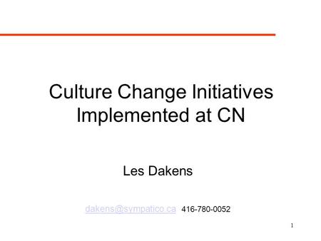 1 Culture Change Initiatives Implemented at CN Les Dakens 416-780-0052.