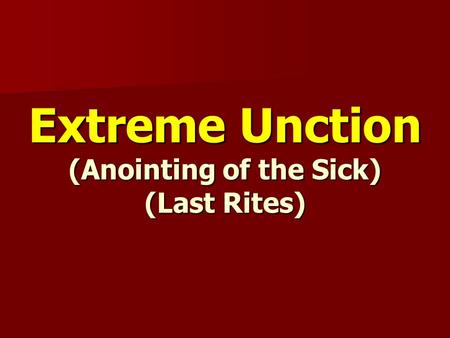 Extreme Unction (Anointing of the Sick) (Last Rites)