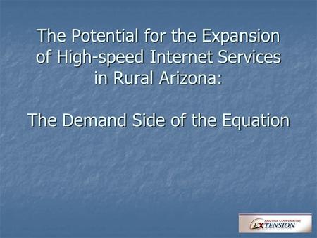 The Potential for the Expansion of High-speed Internet Services in Rural Arizona: The Demand Side of the Equation.