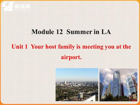 1 Module 12 Summer in LA Unit 1 Your host family is meeting you at the airport.