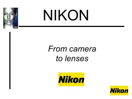 From camera to lenses NIKON. Module 1 THE NIKON BRAND NIKON TRAINING KC-MKG APHQ-SEPT 2000.