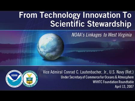 From Technology Innovation To Scientific Stewardship Vice Admiral Conrad C. Lautenbacher, Jr., U.S. Navy (Ret.) Under Secretary of Commerce for Oceans.