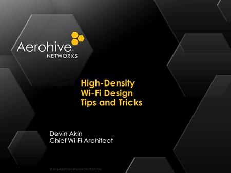 © 2012 Aerohive Networks CONFIDENTIAL Devin Akin Chief Wi-Fi Architect High-Density Wi-Fi Design Tips and Tricks.