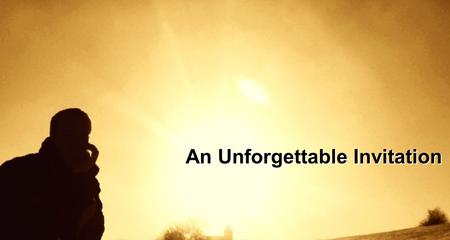 An Unforgettable Invitation. “When the hour had come, He reclined at the table, and the apostles with Him. And He said to them, I have earnestly desired.