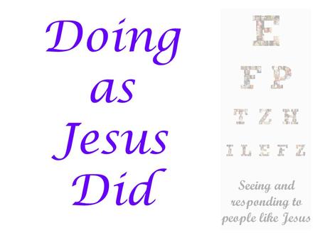 Doing as Jesus Did. Ephesians 1:11-12 It’s in Christ that we find out who we are and what we’re living for. Long before we heard of Christ and got our.