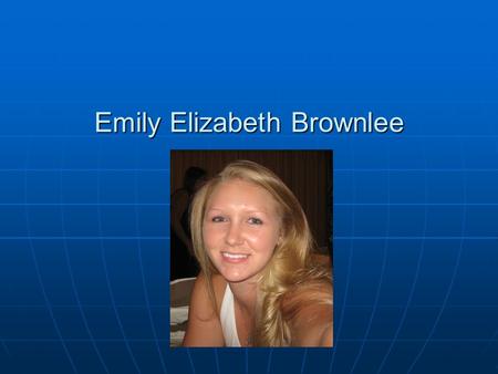 Emily Elizabeth Brownlee. B: 03/27/1985 Leesburg, Virginia Douglas Alan Brownlee B: 11/04/1953 Spokane, Washington M: 07/16/1977 Howard William Brownlee.