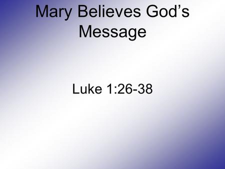 Mary Believes God’s Message Luke 1:26-38. Nazareth to Bethlehem.