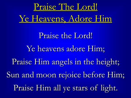 Praise The Lord! Ye Heavens, Adore Him Praise The Lord! Ye Heavens, Adore Him Praise the Lord! Ye heavens adore Him; Praise Him angels in the height; Sun.