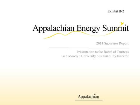 2014 Successes Report Presentation to the Board of Trustees Ged Moody : University Sustainability Director Appalachian Energy Summit Exhibit B-2.