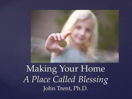 Making Your Home A Place Called Blessing John Trent, Ph.D.