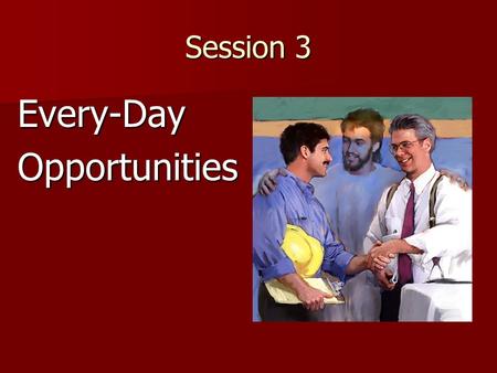 Session 3 Every-DayOpportunities. Every-Day Evangelism 1. Establish a relationship 1. Establish a relationship 2. Discover their interests 2. Discover.