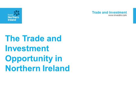 Trade and Investment www.investni.com The Trade and Investment Opportunity in Northern Ireland.