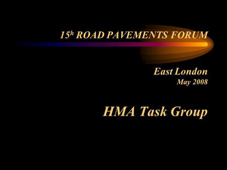 15 h ROAD PAVEMENTS FORUM East London May 2008 HMA Task Group.