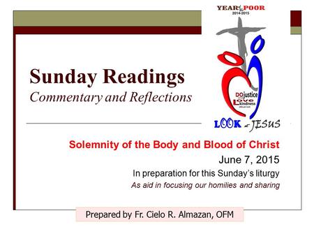 Sunday Readings Commentary and Reflections Solemnity of the Body and Blood of Christ June 7, 2015 In preparation for this Sunday’s liturgy As aid in focusing.