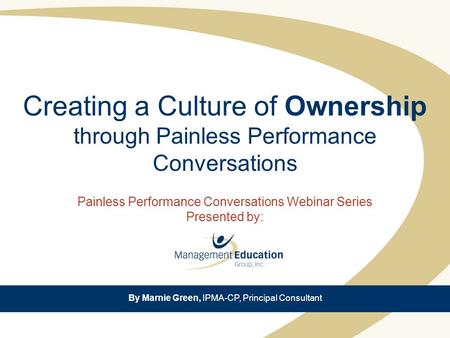 Creating a Culture of Ownership through Painless Performance Conversations Painless Performance Conversations Webinar Series Presented by: By Marnie Green,