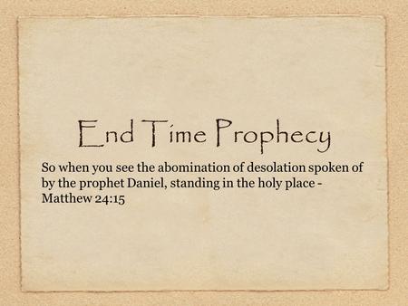 End Time Prophecy So when you see the abomination of desolation spoken of by the prophet Daniel, standing in the holy place - Matthew 24:15.