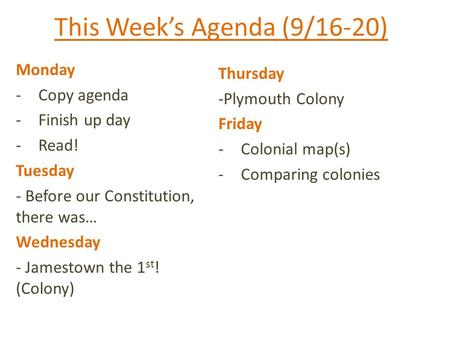 This Week’s Agenda (9/16-20) Monday -Copy agenda -Finish up day -Read! Tuesday - Before our Constitution, there was… Wednesday - Jamestown the 1 st ! (Colony)