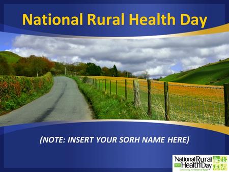 National Rural Health Day (NOTE: INSERT YOUR SORH NAME HERE)