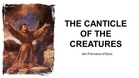 THE CANTICLE OF THE CREATURES San Francesco d’Assisi.