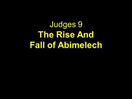 Judges 9 The Rise And Fall of Abimelech. Themes God knows the course that evil takes and at the right time puts an end to it. God gives us the rulers.