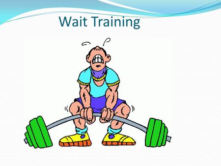 Wait Training. Wait! Wait! Wait! Instant response (e-mail, text, call …) Instant Response.