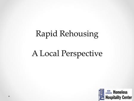 Rapid Rehousing A Local Perspective. What is Rapid Rehousing? Rapid return to housing as an alternative to longer shelter stays Part of the crisis response.