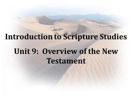 Introduction to Scripture Studies Unit 9: Overview of the New Testament.