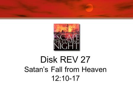 Disk REV 27 Satan’s Fall from Heaven 12:10-17