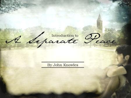 A Separate Peace Introduction to By John Knowles.