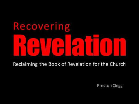 Revelation Preston Clegg Recovering Reclaiming the Book of Revelation for the Church.