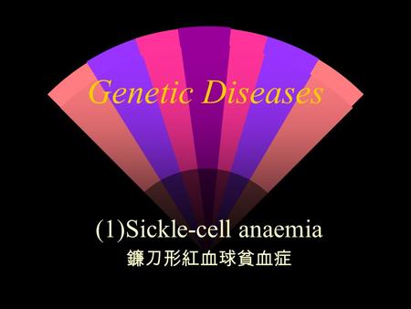 Genetic Diseases (1)Sickle-cell anaemia 鐮刀形紅血球貧血症.