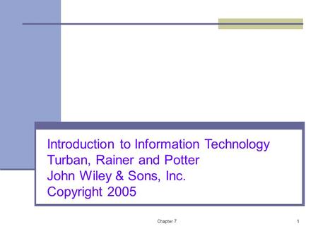 Chapter 71 Introduction to Information Technology Turban, Rainer and Potter John Wiley & Sons, Inc. Copyright 2005.