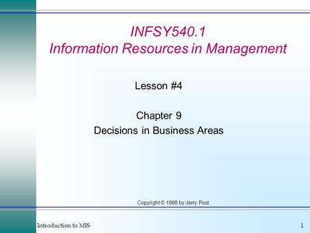 Introduction to MIS1 Copyright © 1998 by Jerry Post INFSY540.1 Information Resources in Management Lesson #4 Chapter 9 Decisions in Business Areas.