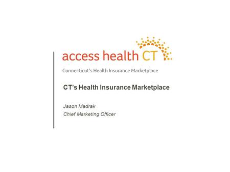 1 CT’s Health Insurance Marketplace Jason Madrak Chief Marketing Officer.