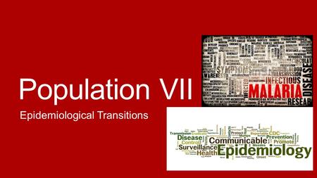 Population VII Epidemiological Transitions. Epidemiological Transition Model ETM-within the past 200 years, virtually every country has experienced.