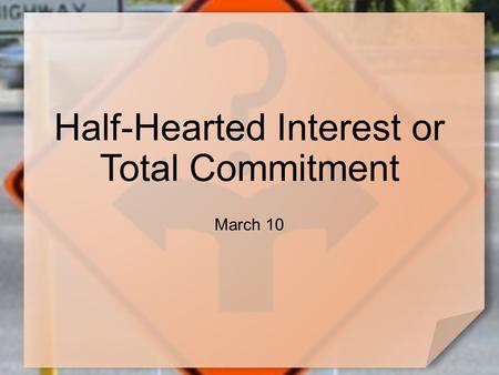 Half-Hearted Interest or Total Commitment March 10.