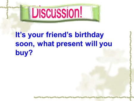 It’s your friend’s birthday soon, what present will you buy?