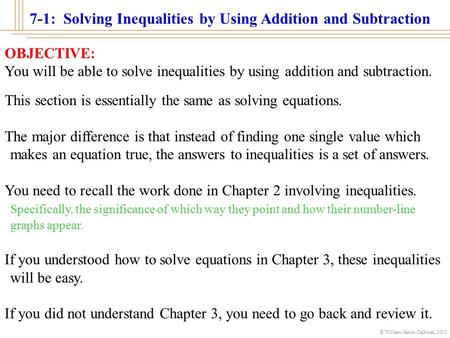 © William James Calhoun, 2001 7-1: Solving Inequalities by Using Addition and Subtraction OBJECTIVE: You will be able to solve inequalities by using addition.