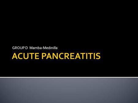 GROUP D Mamba-Medinilla. COMMON CAUSES Gallstones Alcohol Intake Hypertriglyceridemia ERCP especially after biliary manometry Blunt abdominal trauma Postoperative.