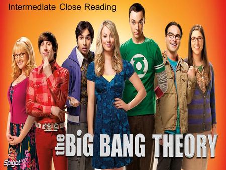 Intermediate Close Reading. Bazinga Think of a show that you love Now think of the people who don’t like it Are you a bit lost as to why they don’t like.