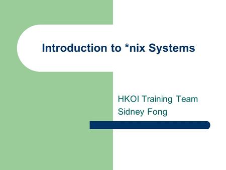 Introduction to *nix Systems HKOI Training Team Sidney Fong.