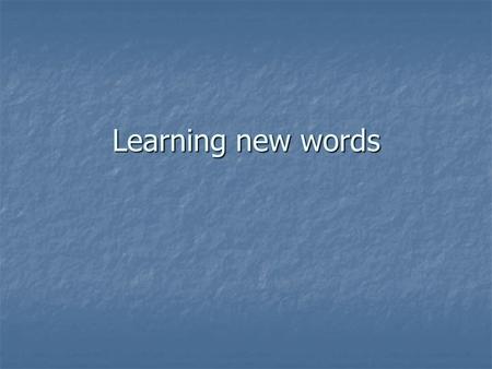 Learning new words. There are more words in English than in any other language in the world There are more words in English than in any other language.