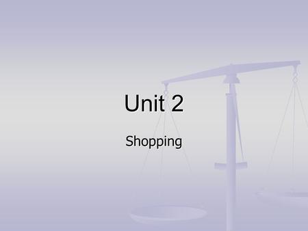 Unit 2 Shopping. Class Rules Be on time; take the same seat every time Be on time; take the same seat every time Bring Pen, paper/notebook  Bring Pen,